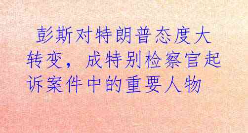  彭斯对特朗普态度大转变，成特别检察官起诉案件中的重要人物