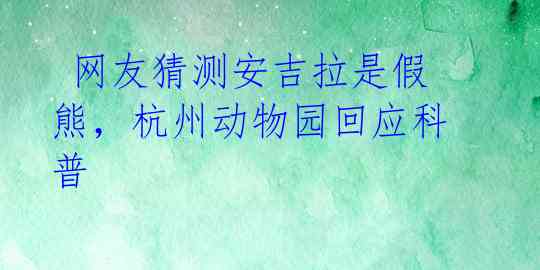  网友猜测安吉拉是假熊，杭州动物园回应科普