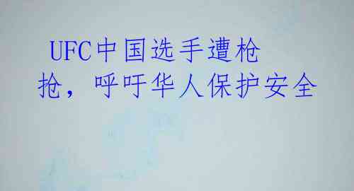  UFC中国选手遭枪抢，呼吁华人保护安全