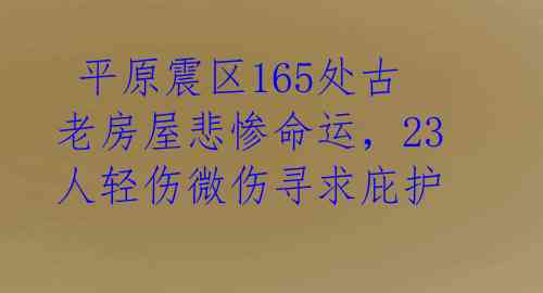  平原震区165处古老房屋悲惨命运，23人轻伤微伤寻求庇护