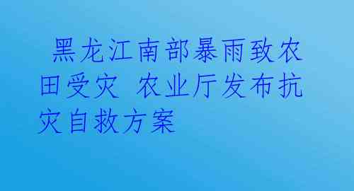  黑龙江南部暴雨致农田受灾 农业厅发布抗灾自救方案