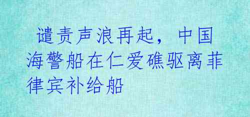  谴责声浪再起，中国海警船在仁爱礁驱离菲律宾补给船