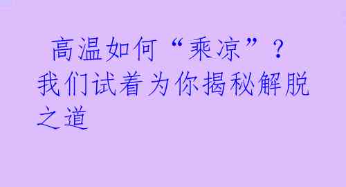  高温如何“乘凉”？ 我们试着为你揭秘解脱之道