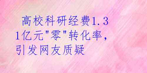  高校科研经费1.31亿元"零"转化率，引发网友质疑