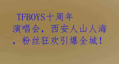  TFBOYS十周年演唱会，西安人山人海，粉丝狂欢引爆全城！