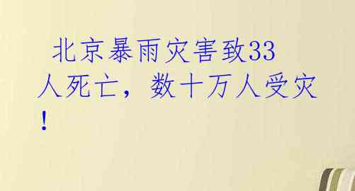  北京暴雨灾害致33人死亡，数十万人受灾！