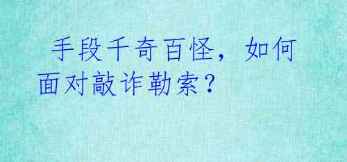  手段千奇百怪，如何面对敲诈勒索？