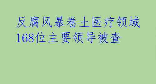  反腐风暴卷土医疗领域 168位主要领导被查