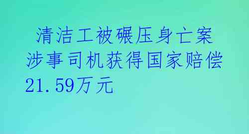  清洁工被碾压身亡案涉事司机获得国家赔偿21.59万元