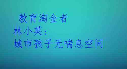  教育淘金者 林小英: 城市孩子无喘息空间