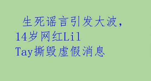  生死谣言引发大波，14岁网红Lil Tay撕毁虚假消息