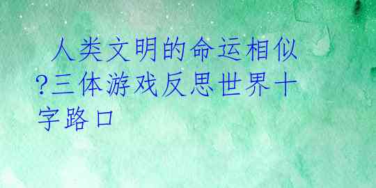  人类文明的命运相似?三体游戏反思世界十字路口