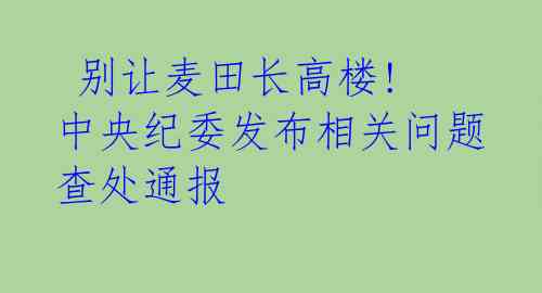  别让麦田长高楼! 中央纪委发布相关问题查处通报