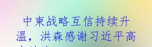  中柬战略互信持续升温，洪森感谢习近平高度关注