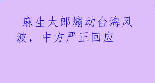  麻生太郎煽动台海风波，中方严正回应