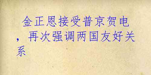  金正恩接受普京贺电，再次强调两国友好关系