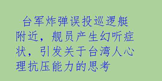  台军炸弹误投巡逻艇附近，舰员产生幻听症状，引发关于台湾人心理抗压能力的思考