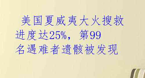  美国夏威夷大火搜救进度达25%，第99名遇难者遗骸被发现