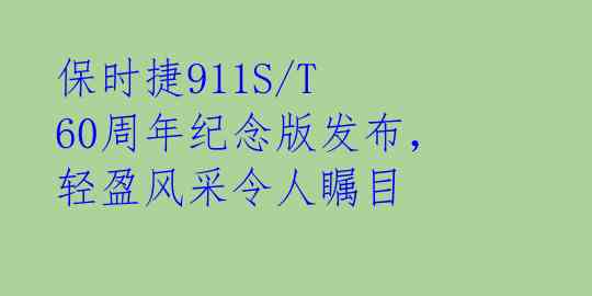 保时捷911S/T 60周年纪念版发布，轻盈风采令人瞩目