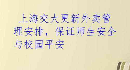  上海交大更新外卖管理安排，保证师生安全与校园平安