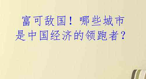  富可敌国！哪些城市是中国经济的领跑者？