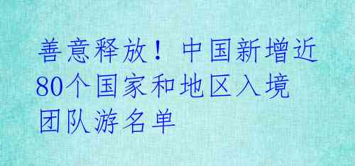 善意释放！中国新增近80个国家和地区入境团队游名单