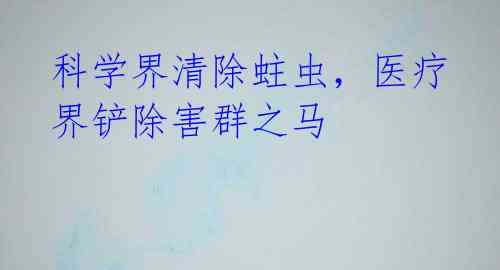 科学界清除蛀虫，医疗界铲除害群之马