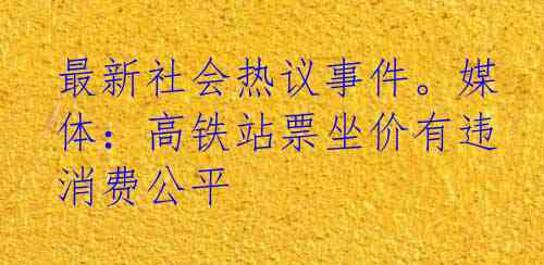 最新社会热议事件。媒体：高铁站票坐价有违消费公平