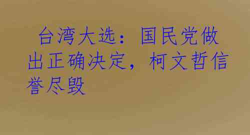  台湾大选：国民党做出正确决定，柯文哲信誉尽毁