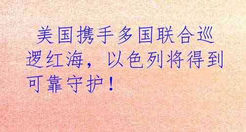  美国携手多国联合巡逻红海，以色列将得到可靠守护！