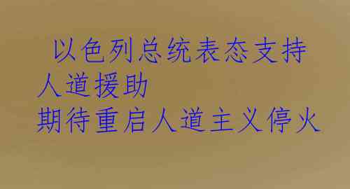  以色列总统表态支持人道援助 期待重启人道主义停火