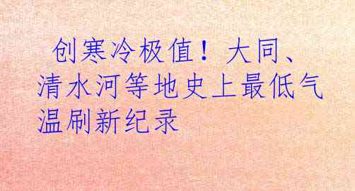  创寒冷极值！大同、清水河等地史上最低气温刷新纪录