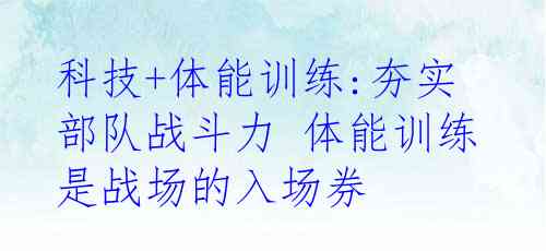 科技+体能训练:夯实部队战斗力 体能训练是战场的入场券