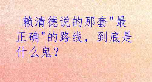  赖清德说的那套"最正确"的路线，到底是什么鬼？