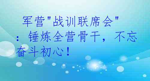  军营"战训联席会"：锤炼全营骨干，不忘奋斗初心！