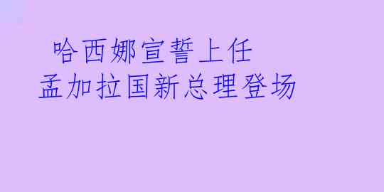  哈西娜宣誓上任 孟加拉国新总理登场