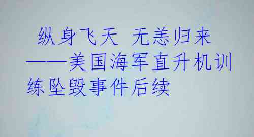  纵身飞天 无恙归来——美国海军直升机训练坠毁事件后续