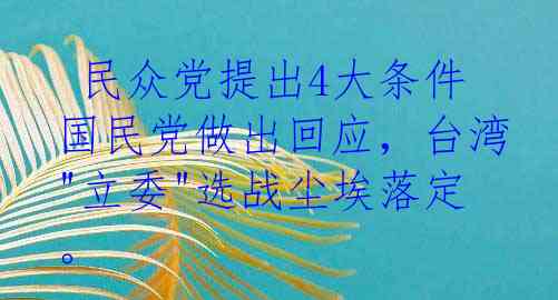  民众党提出4大条件国民党做出回应，台湾"立委"选战尘埃落定。