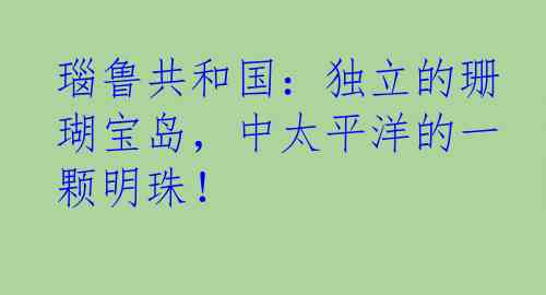 瑙鲁共和国：独立的珊瑚宝岛，中太平洋的一颗明珠！