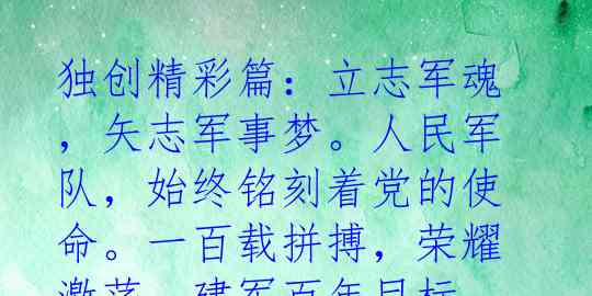 独创精彩篇：立志军魂，矢志军事梦。人民军队，始终铭刻着党的使命。一百载拼搏，荣耀激荡，建军百年目标，时刻抬头望。世界一流