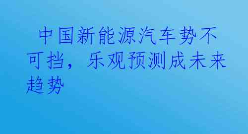  中国新能源汽车势不可挡，乐观预测成未来趋势