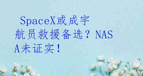  SpaceX或成宇航员救援备选？NASA未证实！